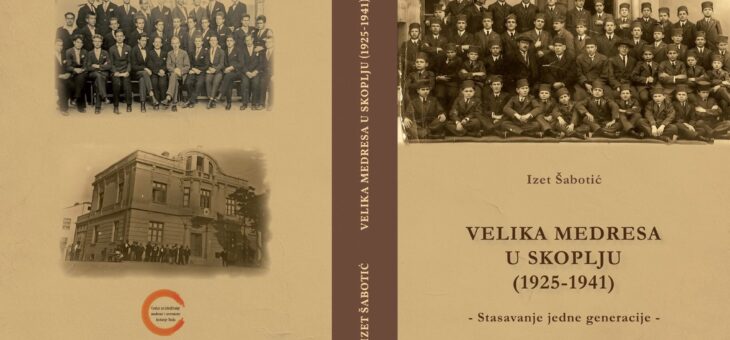 U POVODU 100. GODINA OD OSNIVANJA – ŠKOLA KOJA JE STVORILA ELITU, KNJIGA PROF. DR. IZETA ŠABOTIĆA                      VELIKA MEDRESA U SKOPLJU (1925-1941): STASAVANJE JEDNE GENERACIJE