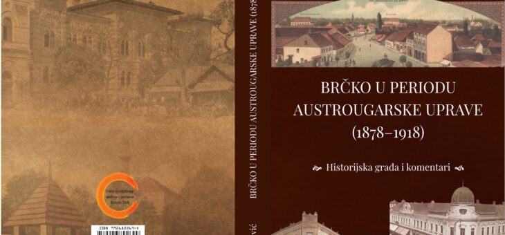 OBJAVLJENA KNJIGA MR. SC. ESAFA LEVIĆA “BRČKO U PERIODU AUSTROUGARSKE UPRAVE – Historijska građa i komentari”