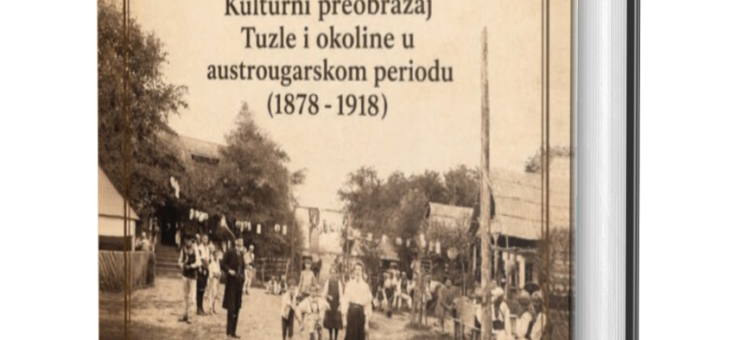 PUBLIKOVANA KNJIGA MR. SC. OMERA ZULIĆA “IZMEĐU TRADICIJE I MODERNE: Kulturni preobražaj Tuzle i okoline u austrougarskom periodu (1878-1918)”